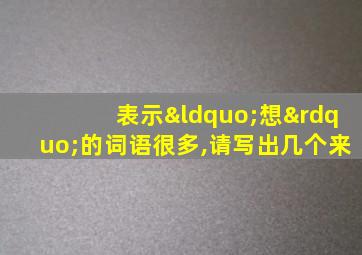 表示“想”的词语很多,请写出几个来