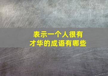 表示一个人很有才华的成语有哪些