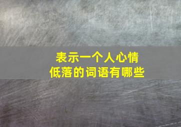 表示一个人心情低落的词语有哪些