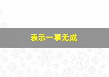 表示一事无成