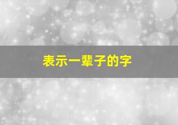 表示一辈子的字