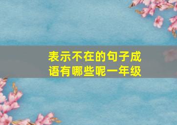 表示不在的句子成语有哪些呢一年级