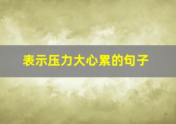 表示压力大心累的句子