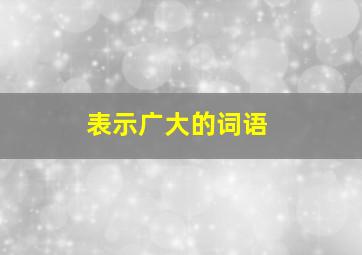 表示广大的词语