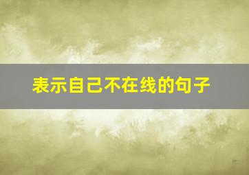 表示自己不在线的句子