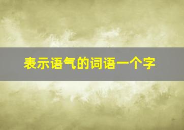 表示语气的词语一个字