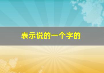 表示说的一个字的