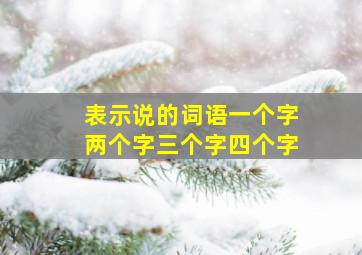 表示说的词语一个字两个字三个字四个字