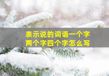 表示说的词语一个字两个字四个字怎么写