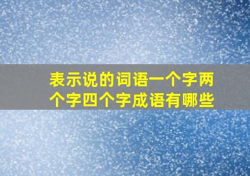 表示说的词语一个字两个字四个字成语有哪些