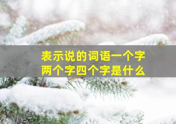 表示说的词语一个字两个字四个字是什么