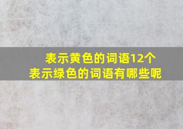 表示黄色的词语12个表示绿色的词语有哪些呢