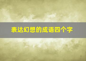 表达幻想的成语四个字