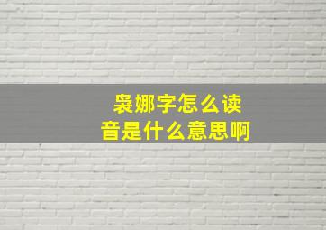 袅娜字怎么读音是什么意思啊