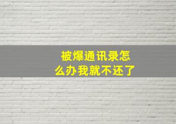 被爆通讯录怎么办我就不还了