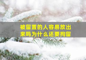 被留置的人容易放出来吗为什么还要拘留