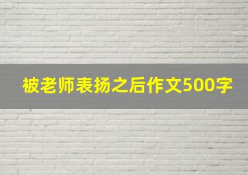 被老师表扬之后作文500字