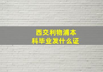 西交利物浦本科毕业发什么证