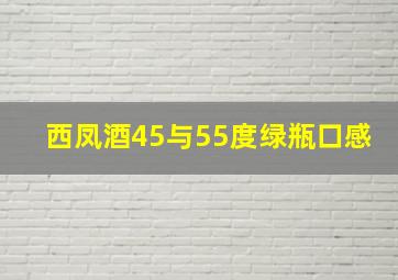 西凤酒45与55度绿瓶口感