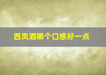 西凤酒哪个口感好一点