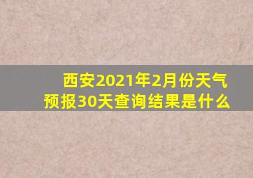 西安2021年2月份天气预报30天查询结果是什么