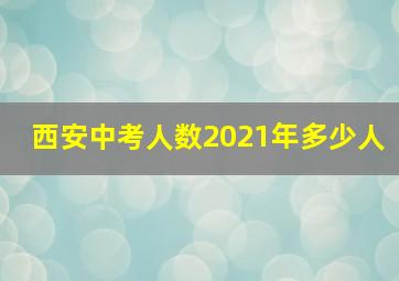 西安中考人数2021年多少人