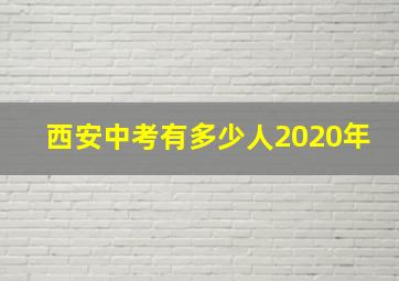 西安中考有多少人2020年