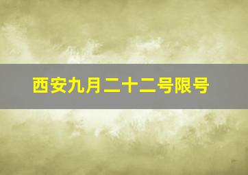 西安九月二十二号限号