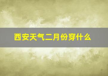 西安天气二月份穿什么