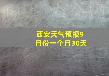 西安天气预报9月份一个月30天