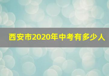 西安市2020年中考有多少人