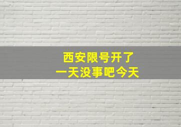 西安限号开了一天没事吧今天