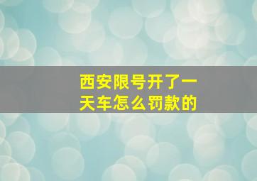 西安限号开了一天车怎么罚款的