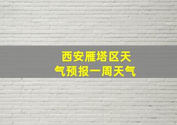 西安雁塔区天气预报一周天气