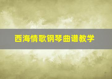 西海情歌钢琴曲谱教学