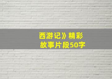 西游记》精彩故事片段50字