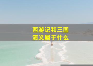 西游记和三国演义属于什么