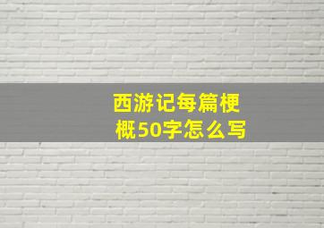 西游记每篇梗概50字怎么写