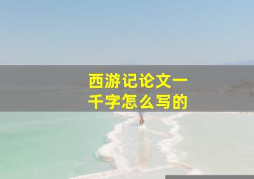 西游记论文一千字怎么写的