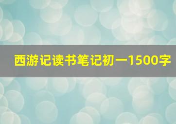 西游记读书笔记初一1500字