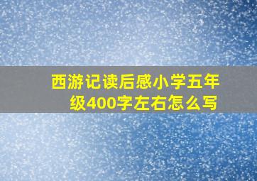 西游记读后感小学五年级400字左右怎么写