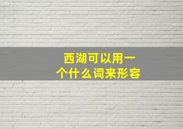 西湖可以用一个什么词来形容