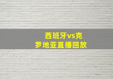 西班牙vs克罗地亚直播回放