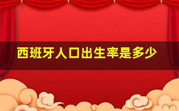 西班牙人口出生率是多少