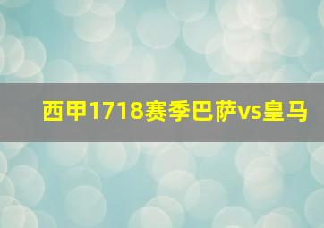 西甲1718赛季巴萨vs皇马