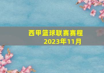 西甲篮球联赛赛程2023年11月