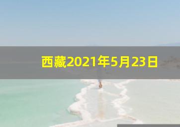 西藏2021年5月23日