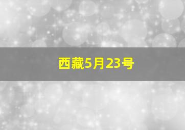 西藏5月23号