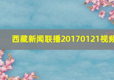 西藏新闻联播20170121视频