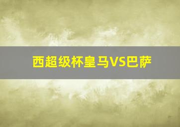 西超级杯皇马VS巴萨